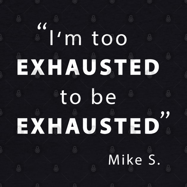 I'm too exhausted to be exhausted by TMBTM